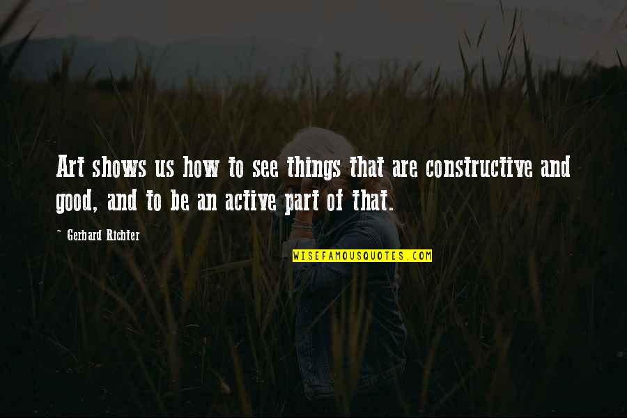 Valdine Ramsay Quotes By Gerhard Richter: Art shows us how to see things that Valdine Ramsay Quotes By Gerhard Richter: Art shows us how to see things that