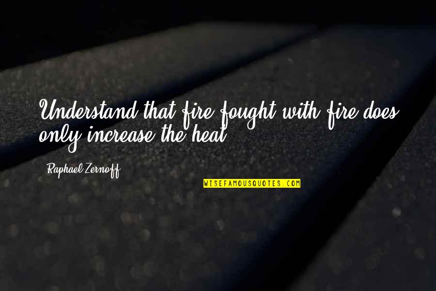 Valdiri Con Quotes By Raphael Zernoff: Understand that fire fought with fire does only Valdiri Con Quotes By Raphael Zernoff: Understand that fire fought with fire does only