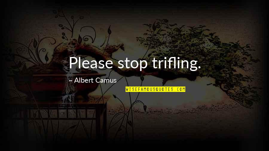 Valdiserris Bakery Quotes By Albert Camus: Please stop trifling.