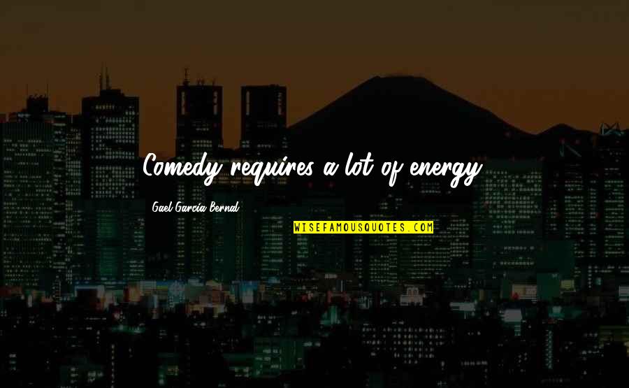 Valdr Quotes By Gael Garcia Bernal: Comedy requires a lot of energy. Valdr Quotes By Gael Garcia Bernal: Comedy requires a lot of energy.