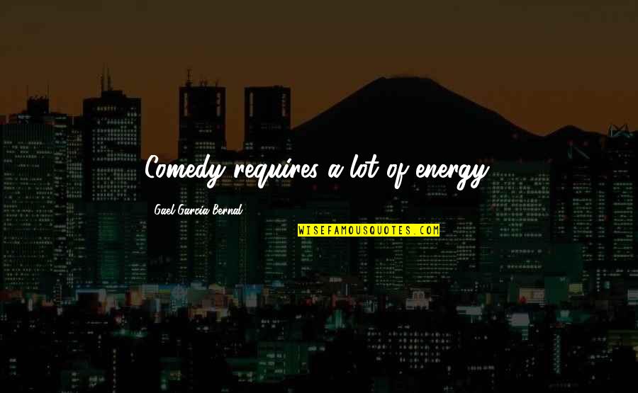 Valdr Quotes By Gael Garcia Bernal: Comedy requires a lot of energy.