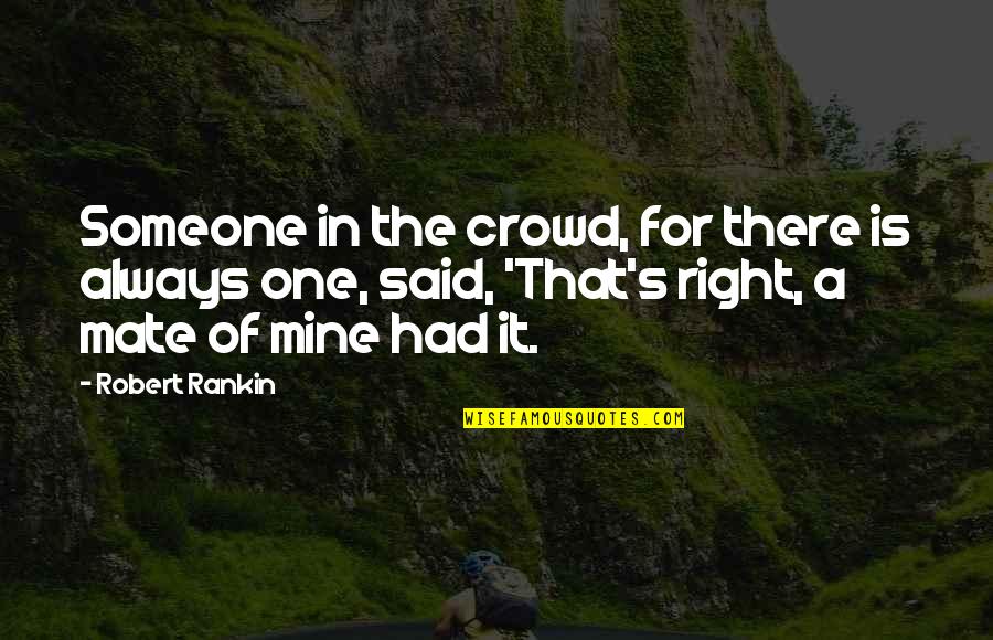 Valdr Quotes By Robert Rankin: Someone in the crowd, for there is always Valdr Quotes By Robert Rankin: Someone in the crowd, for there is always