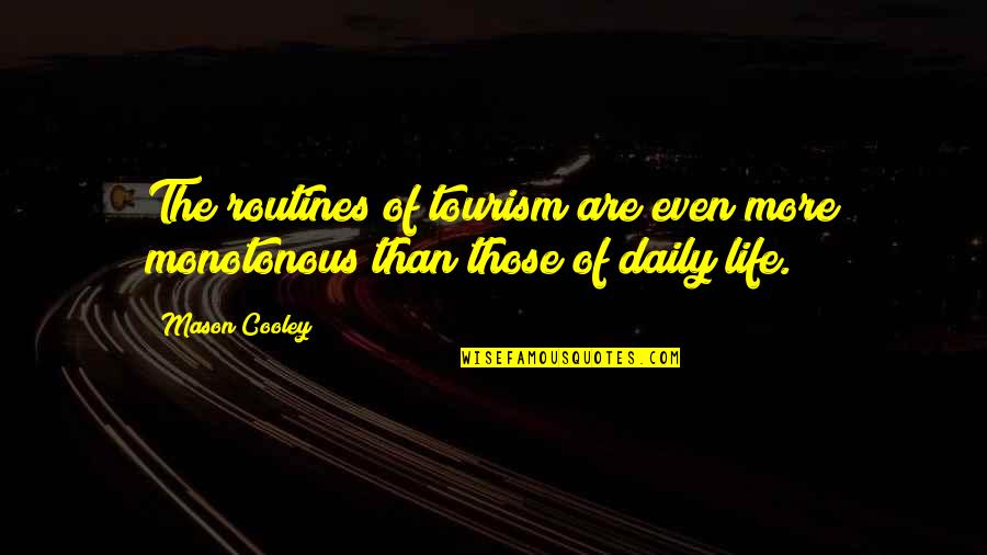 Valdra La Quotes By Mason Cooley: The routines of tourism are even more monotonous