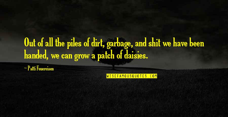 Valediction Calamity Quotes By Patti Feuereisen: Out of all the piles of dirt, garbage, Valediction Calamity Quotes By Patti Feuereisen: Out of all the piles of dirt, garbage,