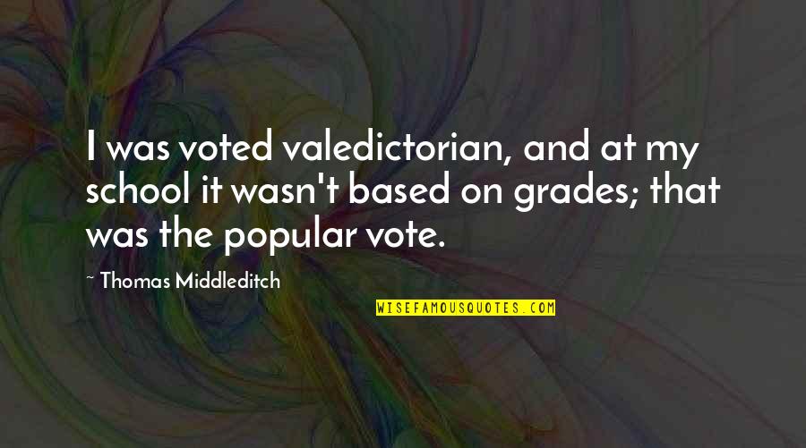 Valedictorian Quotes By Thomas Middleditch: I was voted valedictorian, and at my school