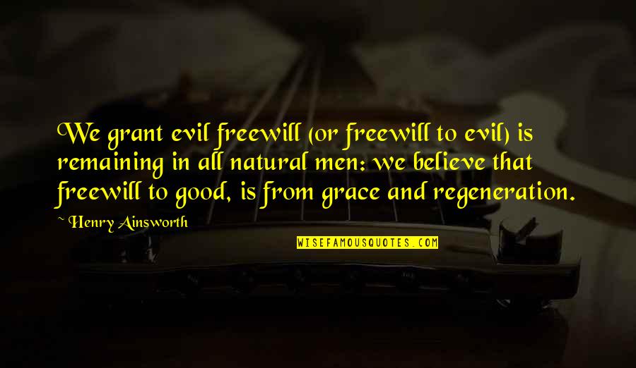 Valedictorian Speeches Quotes By Henry Ainsworth: We grant evil freewill (or freewill to evil) Valedictorian Speeches Quotes By Henry Ainsworth: We grant evil freewill (or freewill to evil)