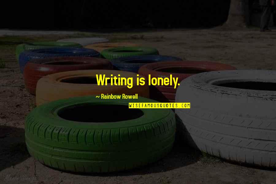 Valedictorian Speeches Quotes By Rainbow Rowell: Writing is lonely. Valedictorian Speeches Quotes By Rainbow Rowell: Writing is lonely.