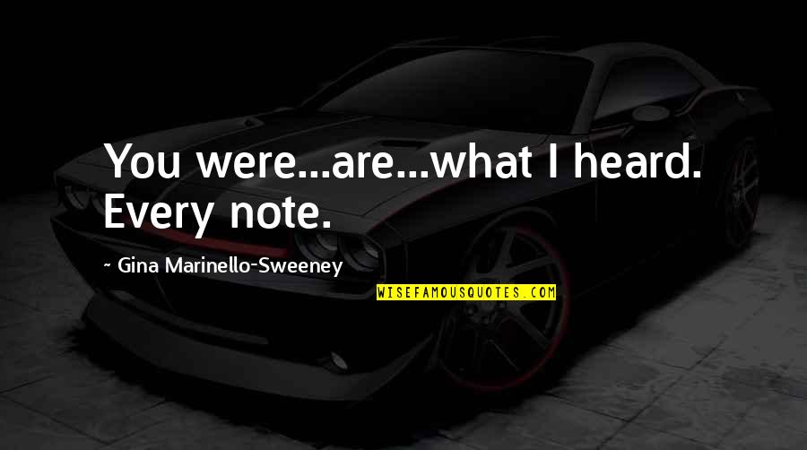 Valeisha Johnson Quotes By Gina Marinello-Sweeney: You were...are...what I heard. Every note. Valeisha Johnson Quotes By Gina Marinello-Sweeney: You were...are...what I heard. Every note.