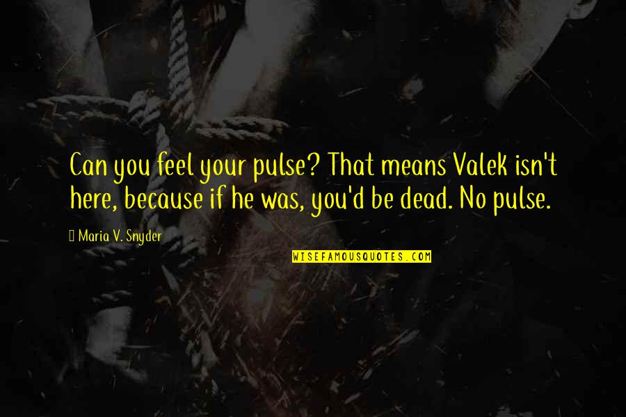Valek's Quotes By Maria V. Snyder: Can you feel your pulse? That means Valek Valek's Quotes By Maria V. Snyder: Can you feel your pulse? That means Valek