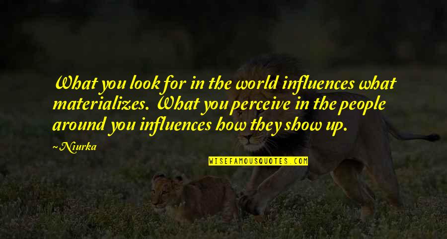 Valems Quotes By Niurka: What you look for in the world influences