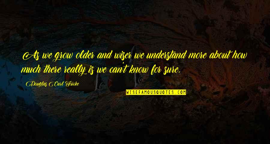 Valence Quotes By Douglas Carl Fricke: As we grow older and wiser we understand