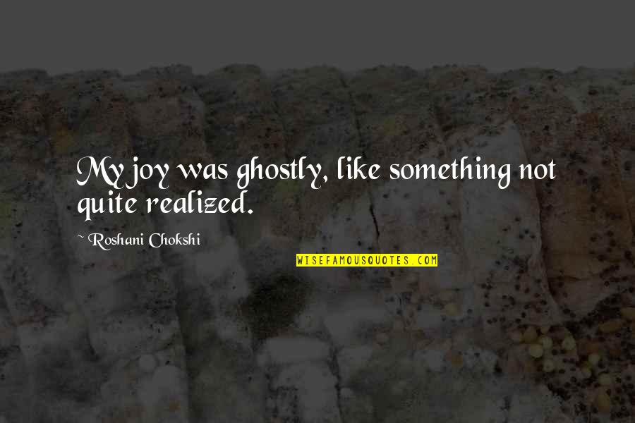 Valenced Material Quotes By Roshani Chokshi: My joy was ghostly, like something not quite Valenced Material Quotes By Roshani Chokshi: My joy was ghostly, like something not quite