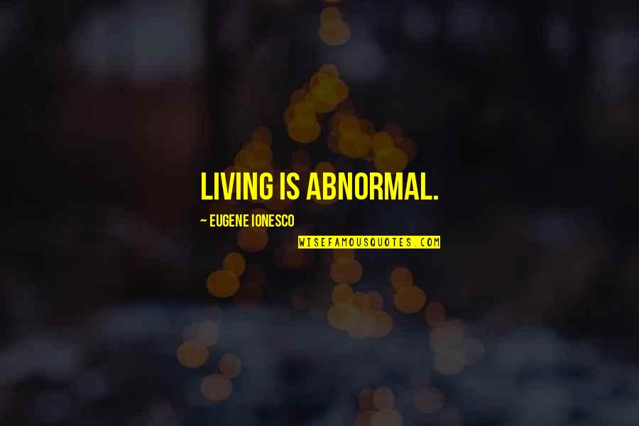 Valencia D Clay Quotes By Eugene Ionesco: Living is abnormal. Valencia D Clay Quotes By Eugene Ionesco: Living is abnormal.