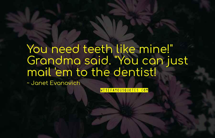 Valenciano Clinic At Playa Quotes By Janet Evanovich: You need teeth like mine!" Grandma said. "You