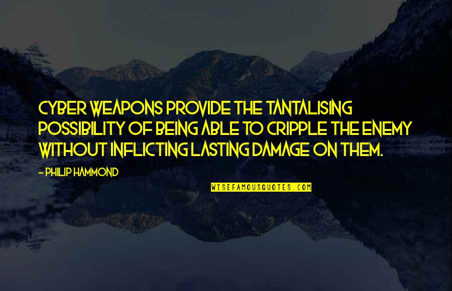 Valenciano Quotes By Philip Hammond: Cyber weapons provide the tantalising possibility of being Valenciano Quotes By Philip Hammond: Cyber weapons provide the tantalising possibility of being