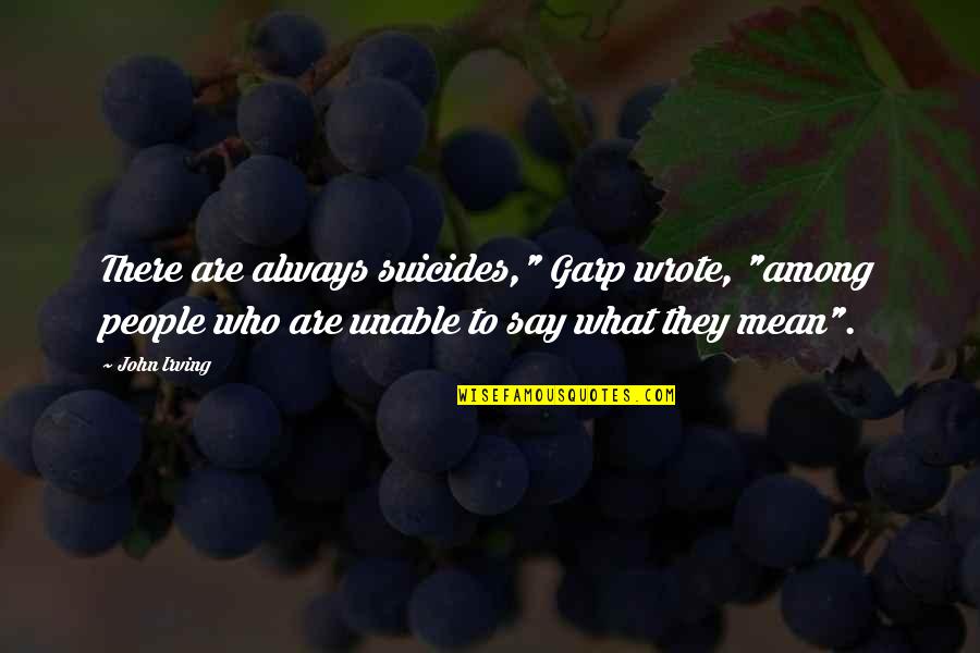 Valencies In Chemistry Quotes By John Irving: There are always suicides," Garp wrote, "among people Valencies In Chemistry Quotes By John Irving: There are always suicides," Garp wrote, "among people