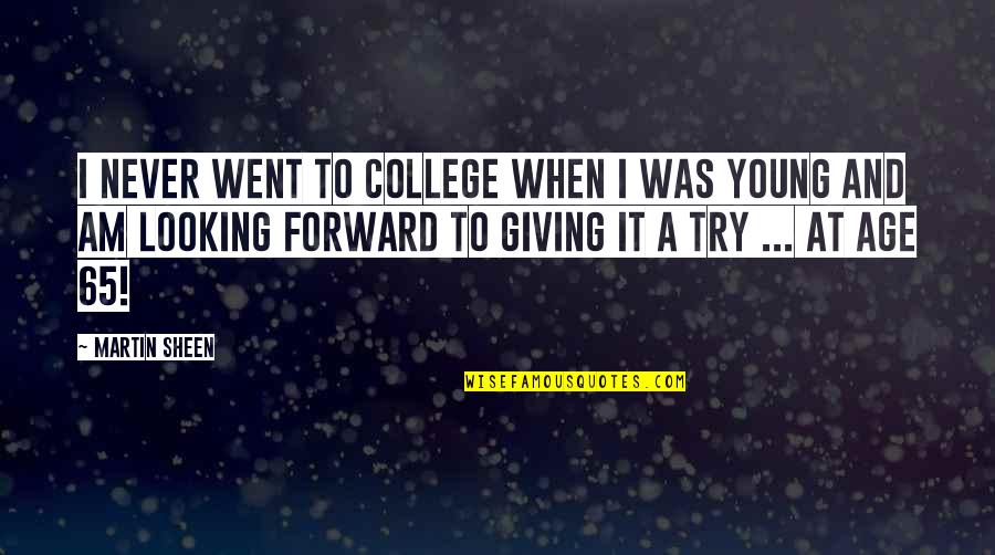 Valens Conservation Quotes By Martin Sheen: I never went to college when I was Valens Conservation Quotes By Martin Sheen: I never went to college when I was