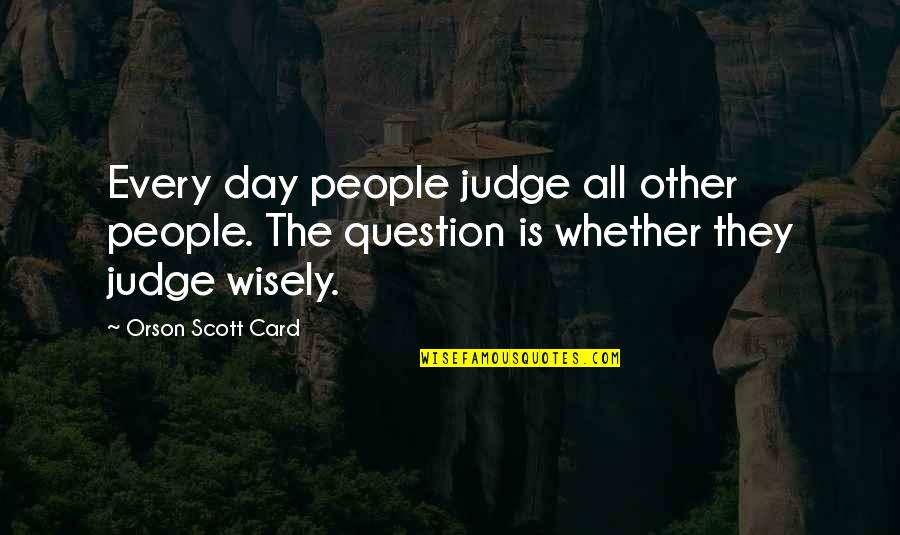 Valens Groworks Quotes By Orson Scott Card: Every day people judge all other people. The