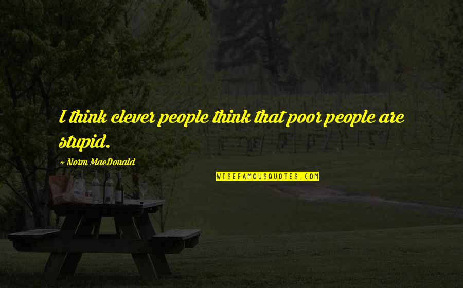 Valens Quotes By Norm MacDonald: I think clever people think that poor people