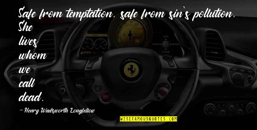 Valenta Clorului Quotes By Henry Wadsworth Longfellow: Safe from temptation, safe from sin's pollution, She