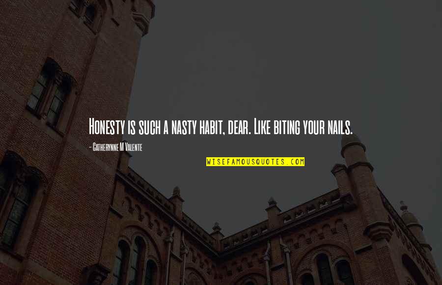 Valente Quotes By Catherynne M Valente: Honesty is such a nasty habit, dear. Like