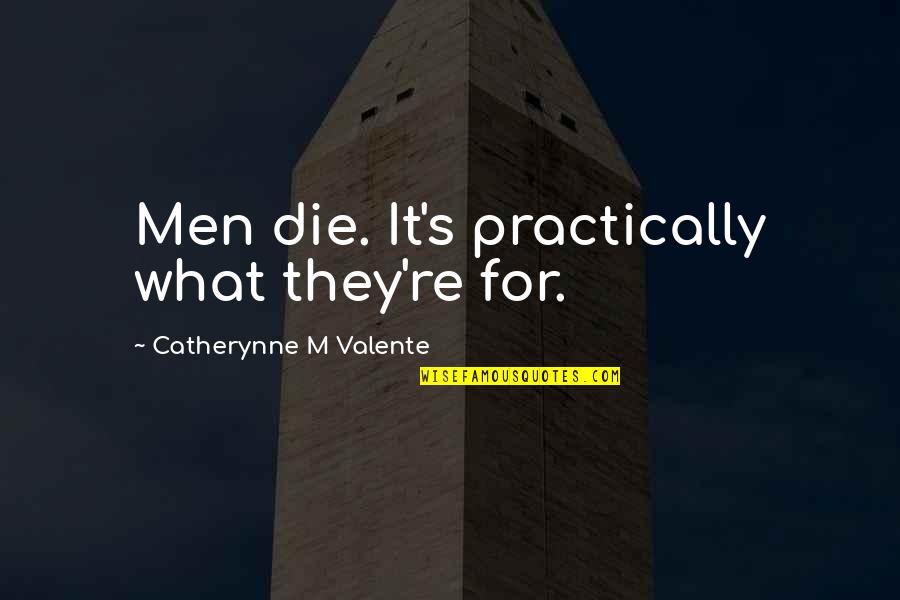 Valente Quotes By Catherynne M Valente: Men die. It's practically what they're for.