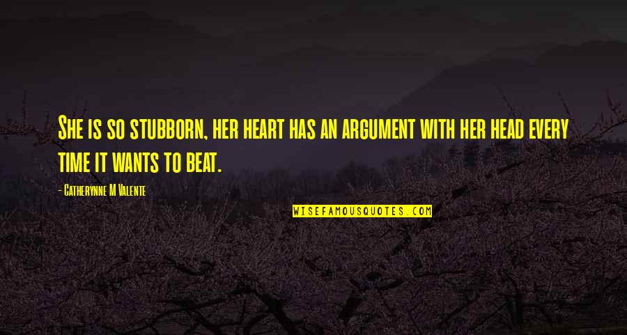 Valente Quotes By Catherynne M Valente: She is so stubborn, her heart has an