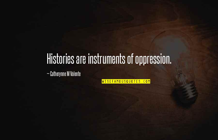 Valente Quotes By Catherynne M Valente: Histories are instruments of oppression.