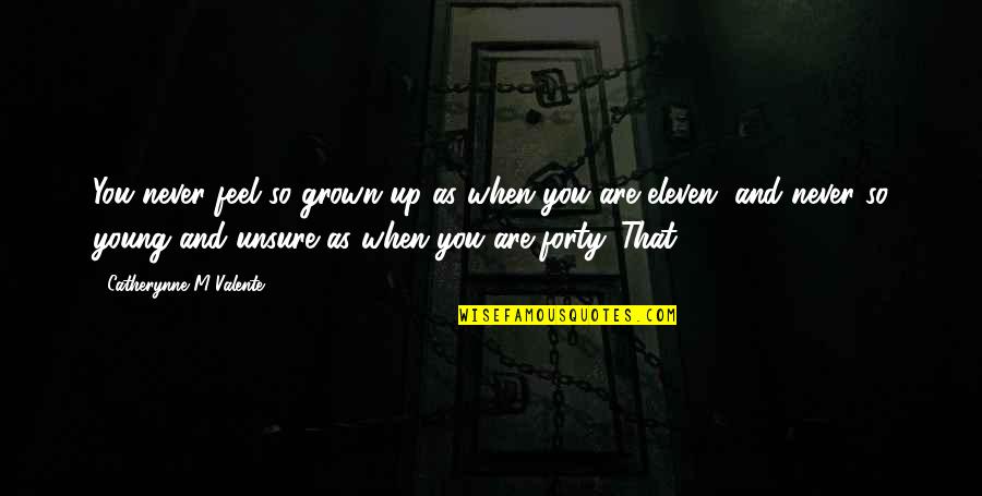 Valente Quotes By Catherynne M Valente: You never feel so grown up as when