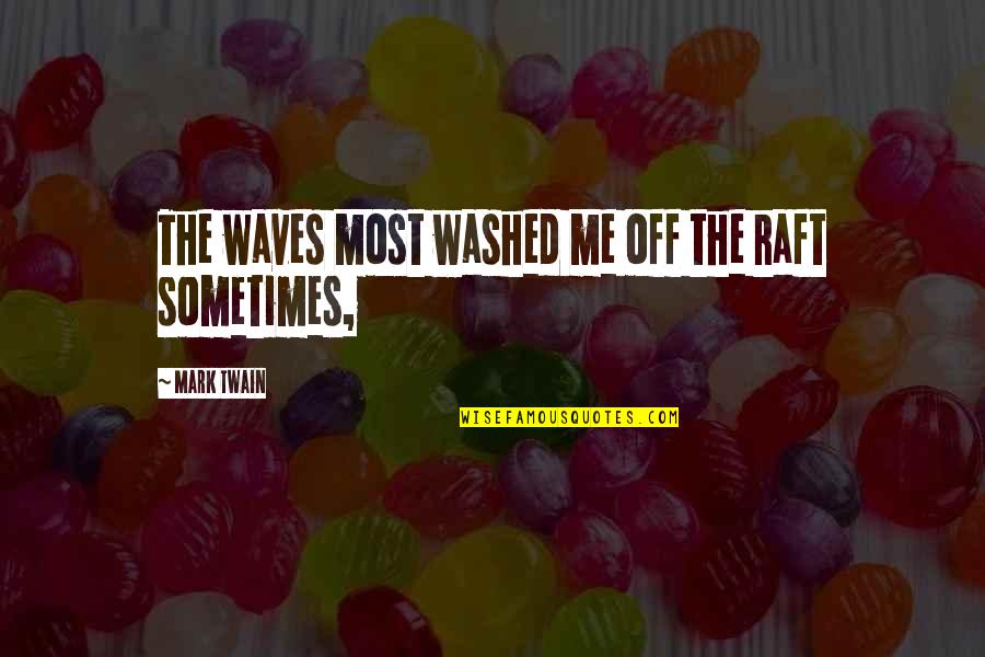 Valente Rodriguez Quotes By Mark Twain: The waves most washed me off the raft