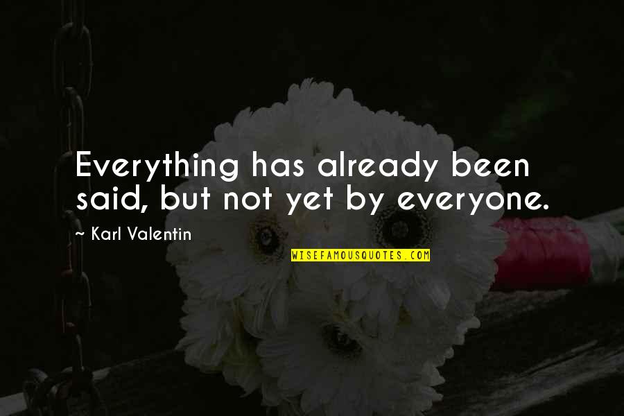 Valentin Quotes By Karl Valentin: Everything has already been said, but not yet Valentin Quotes By Karl Valentin: Everything has already been said, but not yet