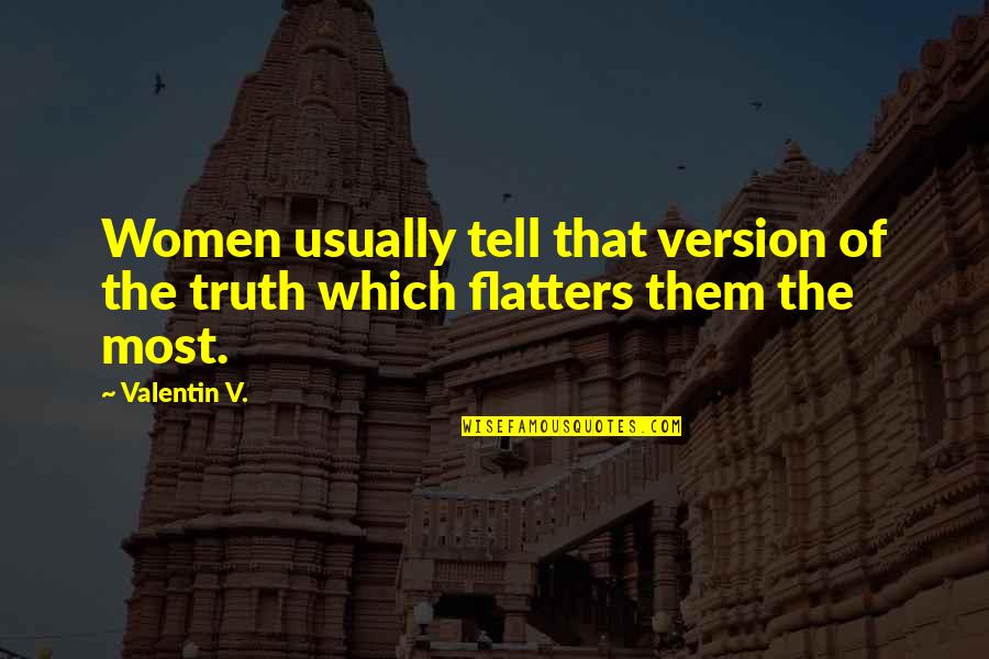 Valentin Quotes By Valentin V.: Women usually tell that version of the truth