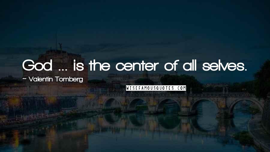 Valentin Tomberg quotes: God ... is the center of all selves.