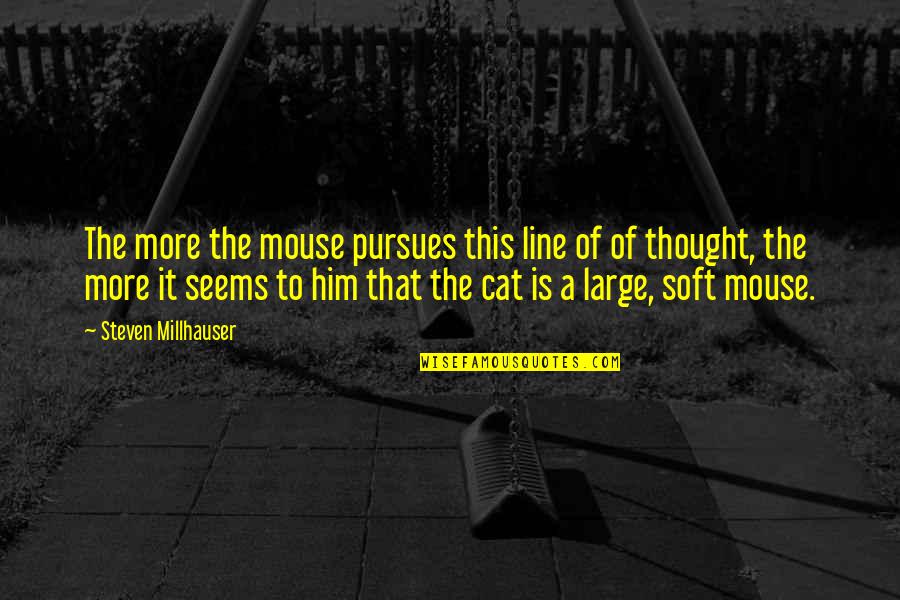Valentin Zukovsky Quotes By Steven Millhauser: The more the mouse pursues this line of Valentin Zukovsky Quotes By Steven Millhauser: The more the mouse pursues this line of