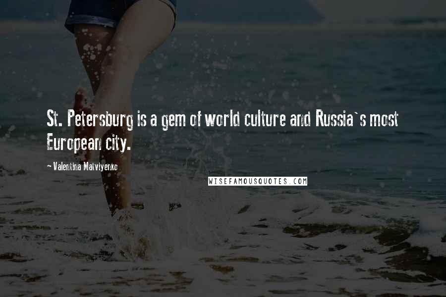 Valentina Matviyenko quotes: St. Petersburg is a gem of world culture and Russia's most European city.