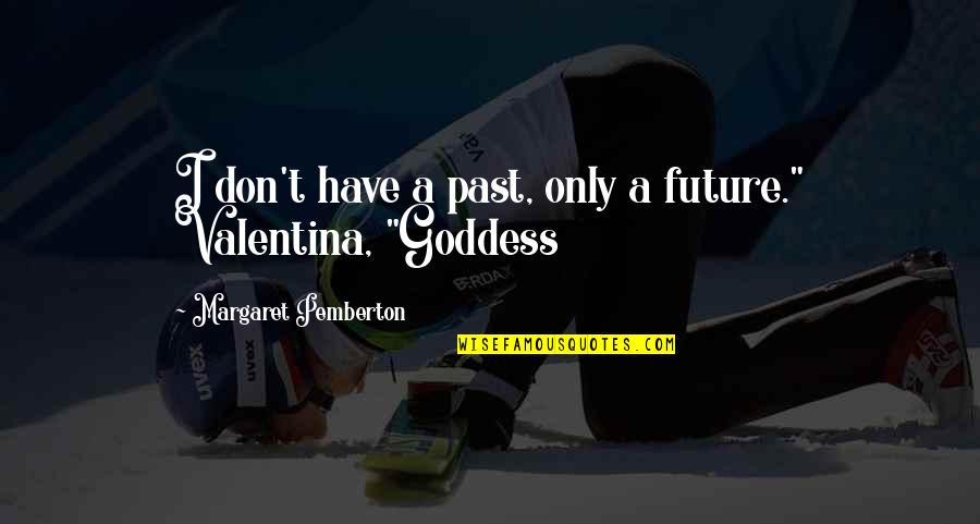Valentina Quotes By Margaret Pemberton: I don't have a past, only a future."
