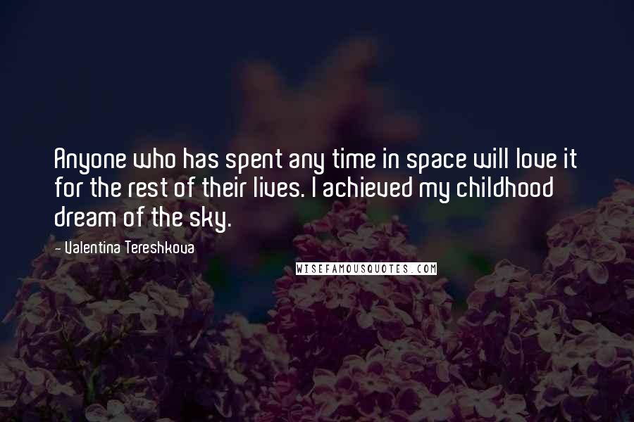 Valentina Tereshkova quotes: Anyone who has spent any time in space will love it for the rest of their lives. I achieved my childhood dream of the sky.