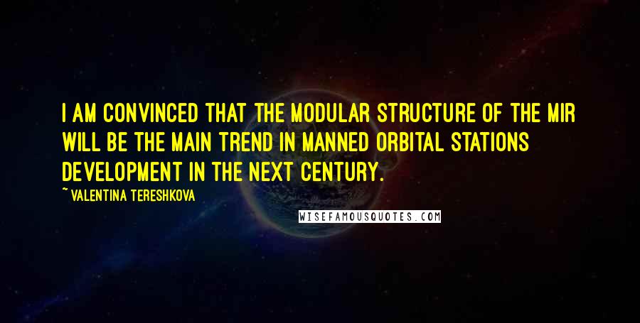 Valentina Tereshkova quotes: I am convinced that the modular structure of the Mir will be the main trend in manned orbital stations development in the next century.