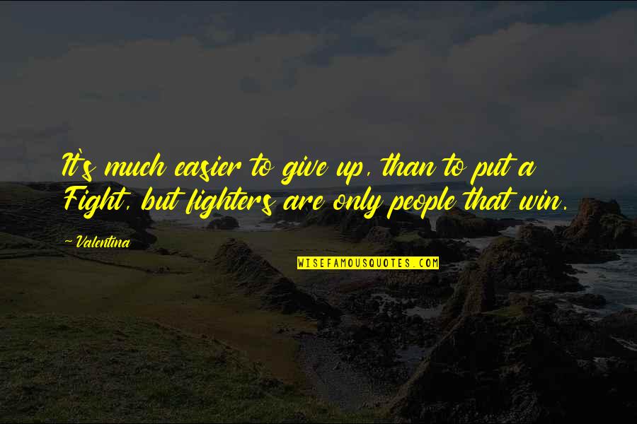 Valentina's Quotes By Valentina: It's much easier to give up, than to