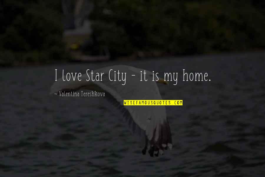 Valentina's Quotes By Valentina Tereshkova: I love Star City - it is my