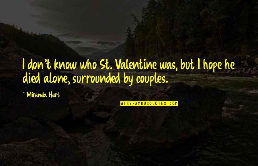Valentine Alone Quotes By Miranda Hart: I don't know who St. Valentine was, but