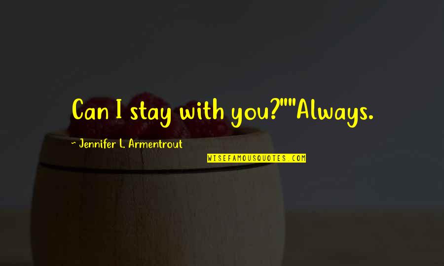 Valentine And Anniversary Quotes By Jennifer L. Armentrout: Can I stay with you?""Always. Valentine And Anniversary Quotes By Jennifer L. Armentrout: Can I stay with you?""Always.