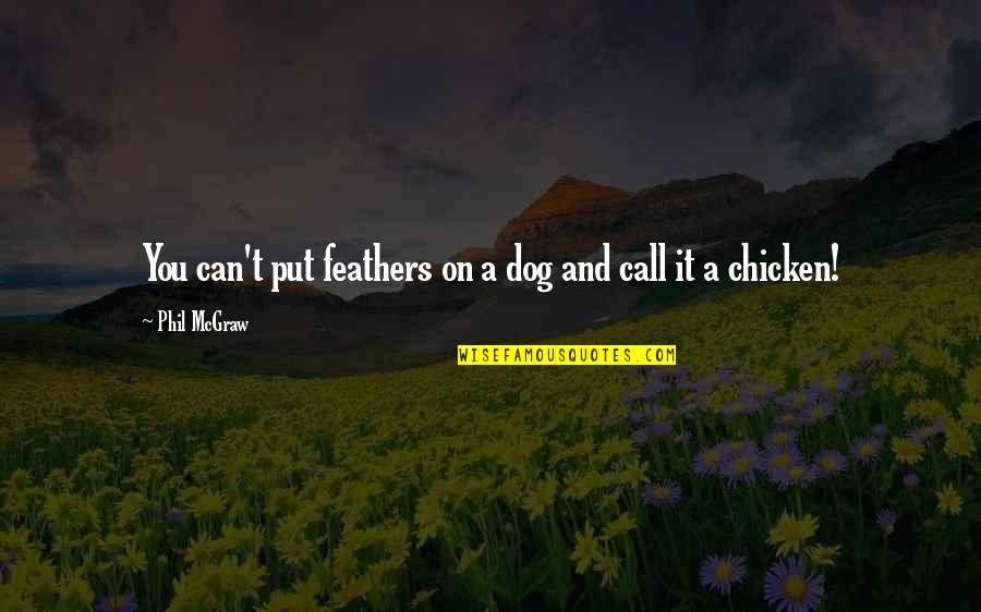 Valentine Arrow Quotes By Phil McGraw: You can't put feathers on a dog and