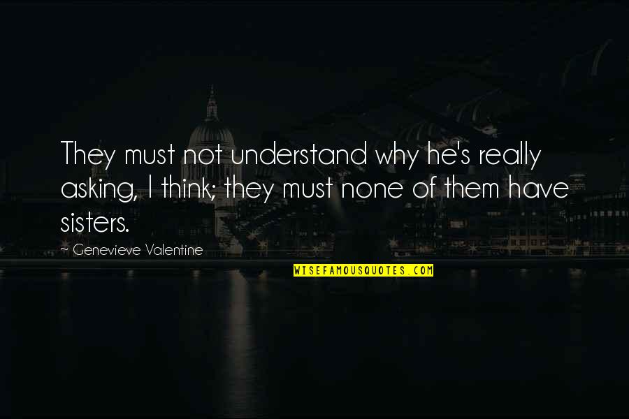 Valentine Asking Quotes By Genevieve Valentine: They must not understand why he's really asking,