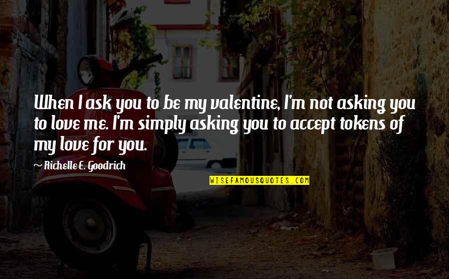 Valentine Asking Quotes By Richelle E. Goodrich: When I ask you to be my valentine,