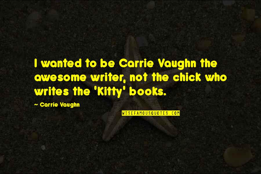 Valentine Candy Gram Quotes By Carrie Vaughn: I wanted to be Carrie Vaughn the awesome