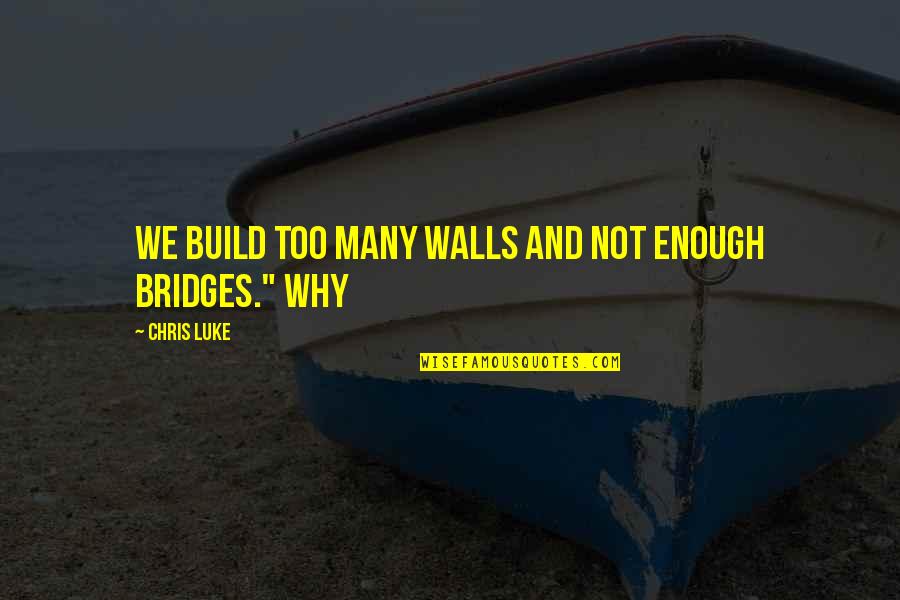 Valentine Candy Quotes By Chris Luke: We build too many walls and not enough Valentine Candy Quotes By Chris Luke: We build too many walls and not enough