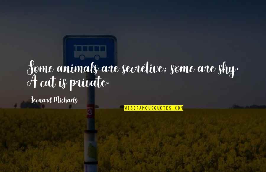 Valentine Day Gujarati Quotes By Leonard Michaels: Some animals are secretive; some are shy. A Valentine Day Gujarati Quotes By Leonard Michaels: Some animals are secretive; some are shy. A