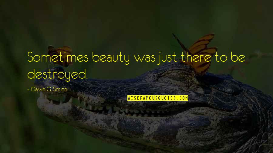 Valentine Gift Card Quotes By Gavin G. Smith: Sometimes beauty was just there to be destroyed.