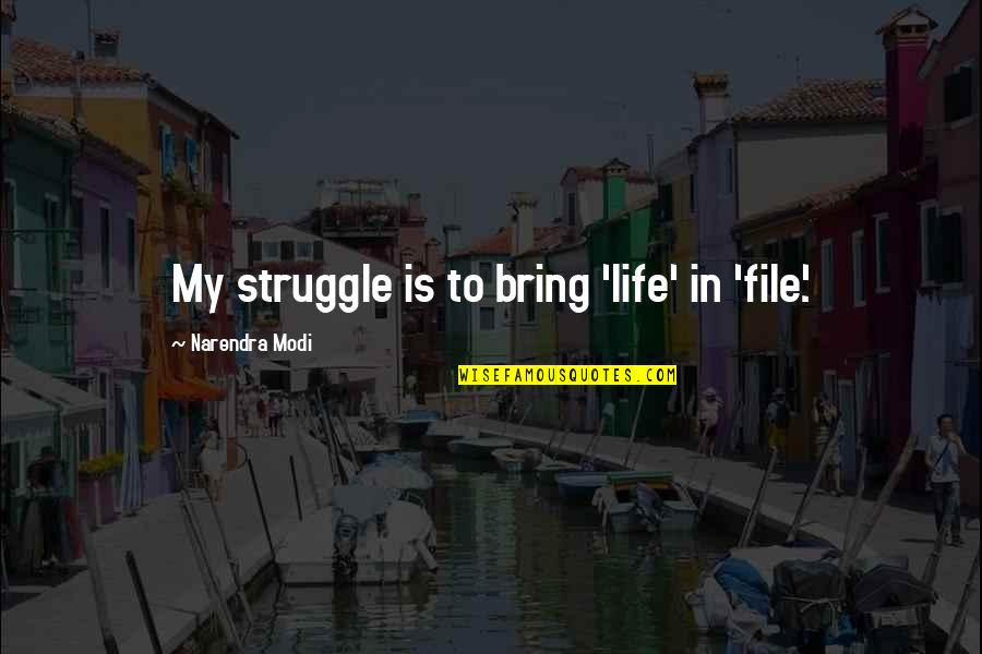 Valentine Memories Quotes By Narendra Modi: My struggle is to bring 'life' in 'file'. Valentine Memories Quotes By Narendra Modi: My struggle is to bring 'life' in 'file'.